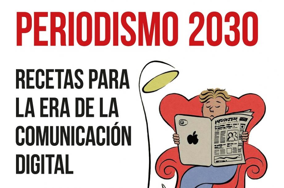 Periodismo 2030. Recetas para la era de la comunicación digital 