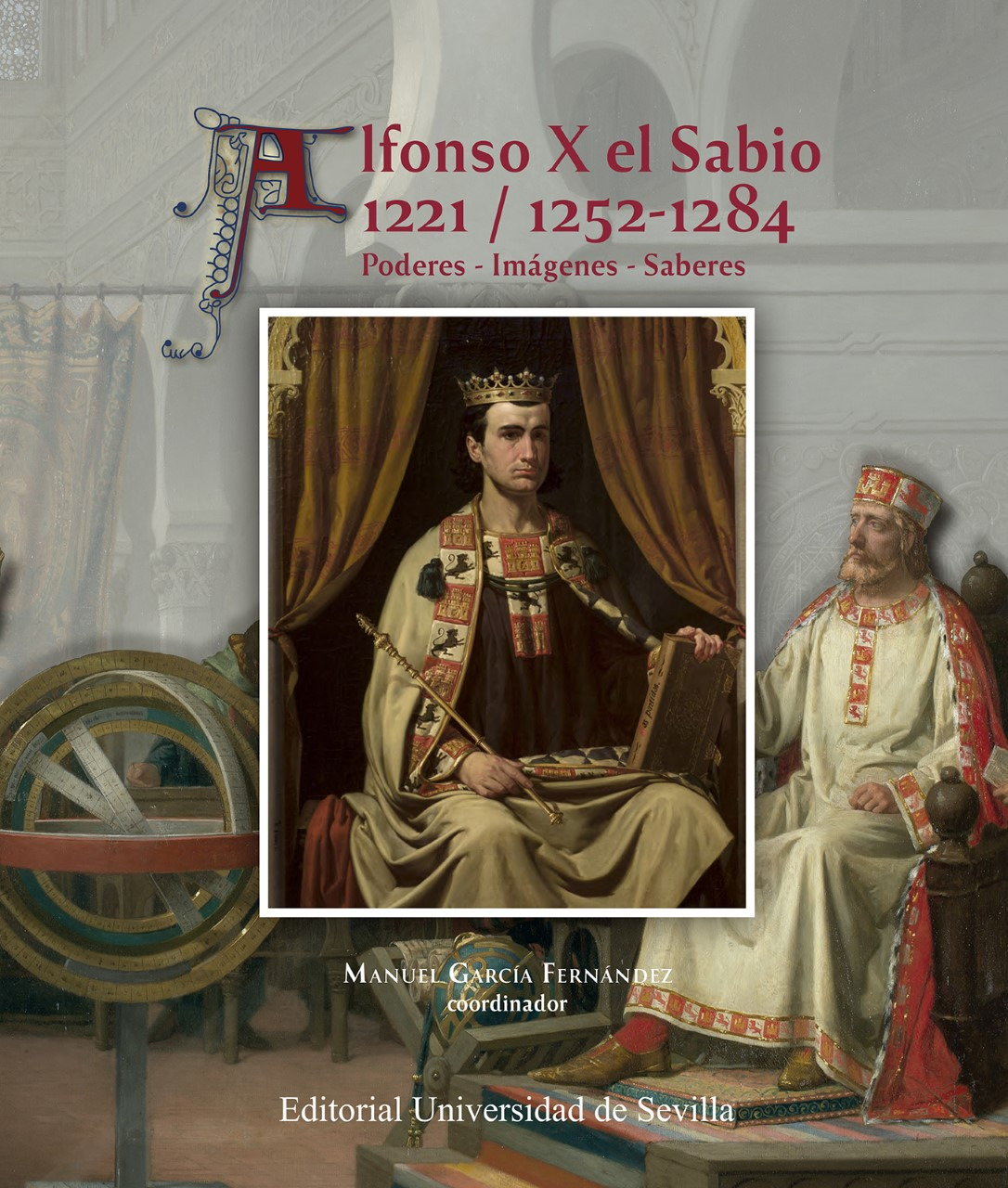Alfonso X "El Sabio" (12211252/1284). Los poderes, las imágenes y los saberes del monarca y su tiempo