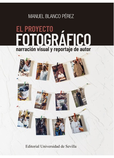  El proyecto fotográfico. Narración visual y reportaje de autor. Manuel Blanco Pérez