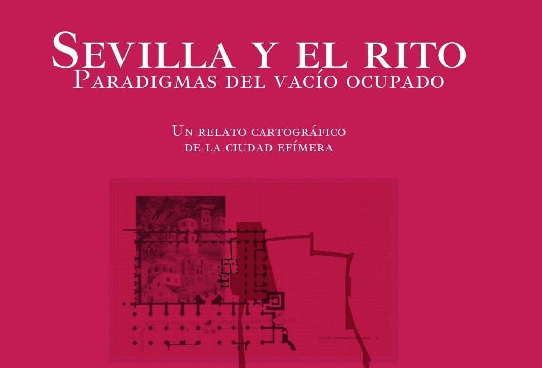 ‘Sevilla y el rito. Paradigmas del vació ocupado. Un relato cartográfico de la ciudad efímera'